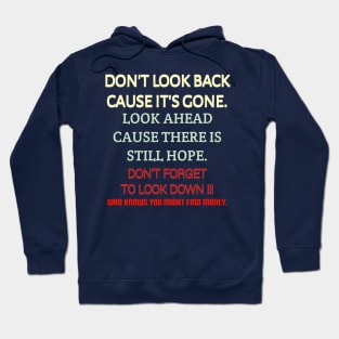 Don't look back because it's gone. Look ahead because there is still hope. Don't forget to look down, who knows you might find money. Hoodie